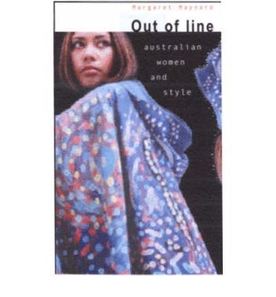 Out of Line: Australian Women and Style (9780868405155) by Maynard, Margaret