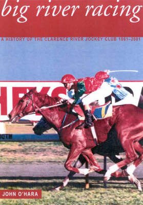 Beispielbild fr Big River Racing: A History of the Clarence River Jockey Club 1861-2001 zum Verkauf von Boodle Books