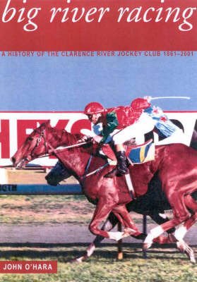 Stock image for Big River Racing: A History of the Clarence River Jockey Club 1861-2001 for sale by Boodle Books