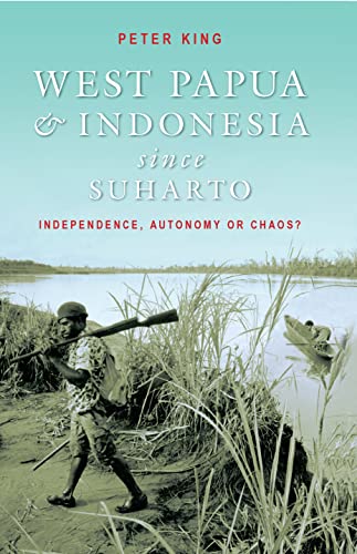 West Papua and Indonesia Since Suharto: Independence, Autonomy or Chaos? (9780868406763) by King, Peter