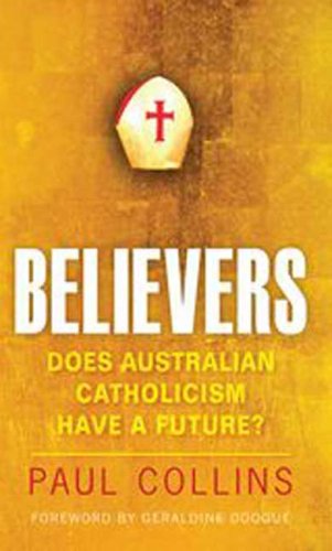 Believers: Does Australian Catholicism Have a Future? (9780868408316) by Collins, Paul