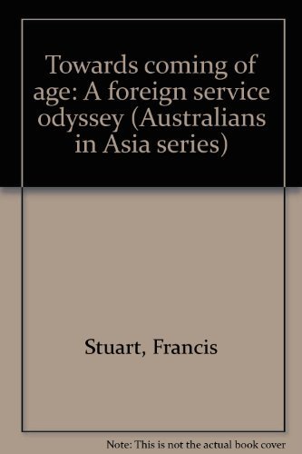 Stock image for TOWARDS COMING OF AGE: A FOREIGN SERVICE ODYSSEY ( AUSTRALIANS IN ASIA SERIES) for sale by Green Ink Booksellers