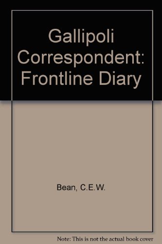 Stock image for Gallipoli Correspondent : The Front Line Diary of C. E. W. Bean for sale by Better World Books: West