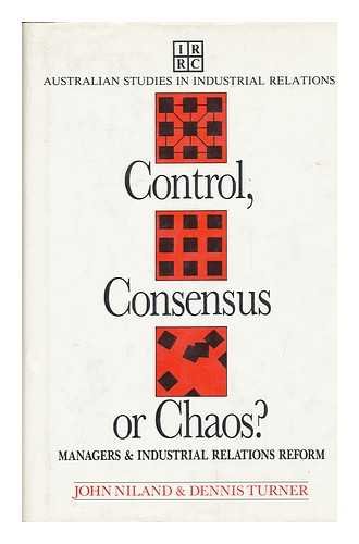 Control, Consensus, or Chaos: Managers and Industrial Relations Reform (9780868614557) by Niland, John; Turner, Dennis