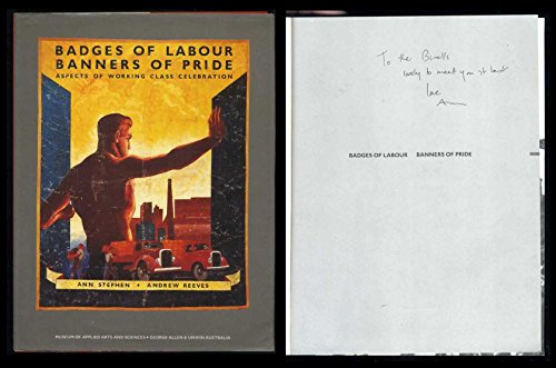 Badges of Labour, Banners of Pride: Aspects of Working Class Celebration (9780868615653) by Stephen, Ann; Reeves, Andrew