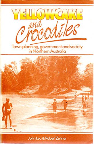 Stock image for Yellowcake and Crocodiles. Town Planning, Government and Society in Northern Australia for sale by Valley Books