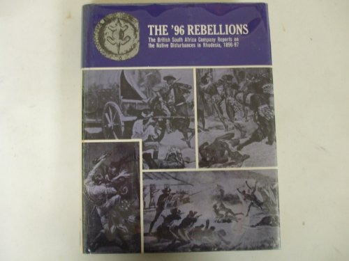 The '96 Rebellions. [The British South Afica Company. Reports on the Native Disturbances in Rhode...