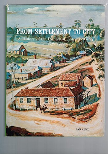 Stock image for FROM SETTLEMENT TO CITY: A History of the District of Tea Tree Gully 1836-1976 for sale by Stephen Dadd