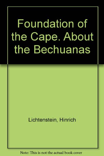 Stock image for Foundation of the Cape. About the Bechuanas. Being of the Discovery and Colonisation of Southern Africa - Fragment of an Unpublished Manuscript Written circa 1811 for sale by Basler Afrika Bibliographien