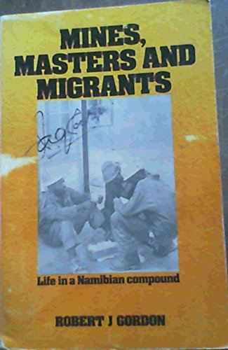 Mines, masters and migrants: Life in a Namibian mine compound (9780869750612) by Gordon, Robert J