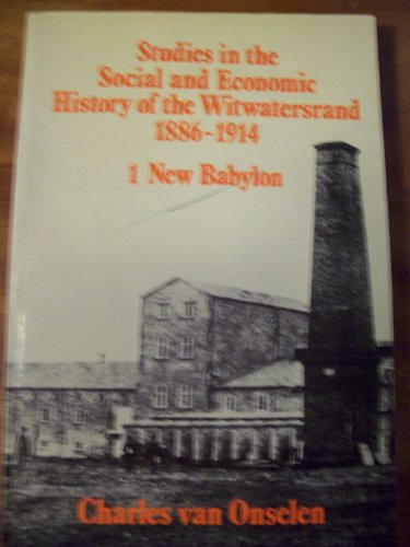 Stock image for STUDIES IN THE SOCIAL AND ECONOMIC HISTORY OF THE WITWATERSRAND, 1886-1914: VOLUME I: NEW BABYLON for sale by Second Story Books, ABAA