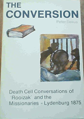 The Conversion: Death Cell Conversations of 'Rooizak' and the Missionaries Lydenburg 1875 (9780869752401) by Delius, Peter