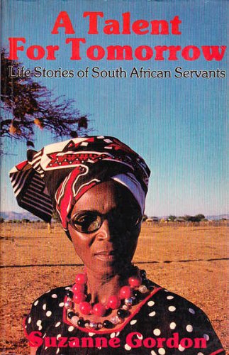 Stock image for A Talent For Tomorrow: Life Stories of South African Servants for sale by Du Bois Book Center