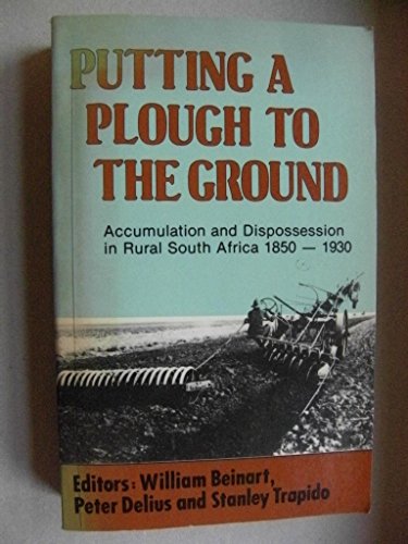 Beispielbild fr Putting a Plough to the Ground: Accumulation and Dispossession in Rural South Africa, 1850-1930 zum Verkauf von Goldstone Books