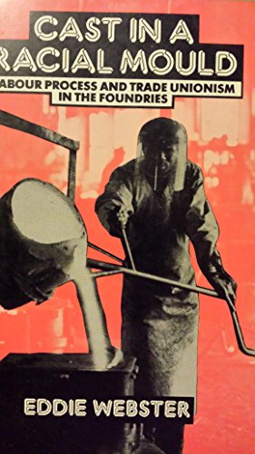 Cast in a Racial Mould: Labour Process and Trade Unionism in the Foundries