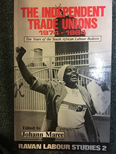 Stock image for The Independent Trade Unions, 1974-1984: Ten Years of the South African Labour Bulletin for sale by Chapter 1