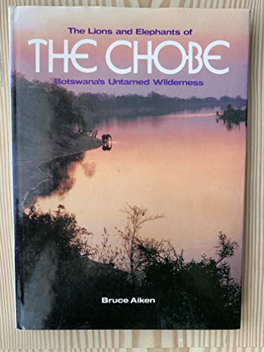 9780869772713: The Lions and Elephants of the Chobe: Botswana's Untamed Wilderness