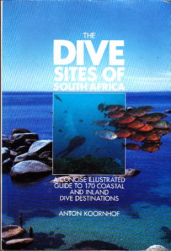The Dive Sites of South Africa : A Concise Illustrated Guide to 170 Coastal and Inland Dive Desti...