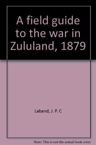 Imagen de archivo de A field guide to the war in Zululand, 1879 Laband, John a la venta por GridFreed