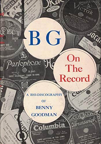 Beispielbild fr BG on the Record; A Bio-Discography of Benny Goodman, zum Verkauf von HPB Inc.