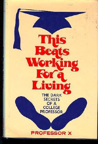 Imagen de archivo de This Beats Working For a Living: The Dark Secrets of a College Professor a la venta por Wonder Book