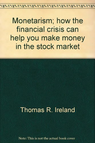 Monetarism: How the Financial Crisis Can Help You Make Money in the Stock Market (9780870002359) by Ireland, Thomas R