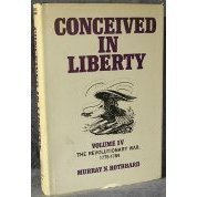 Conceived in Liberty Vol. 4: The Revolutionary War, 1775-1784 (His Conceived in liberty ; v. 4) (9780870003523) by Rothbard, Murray Newton