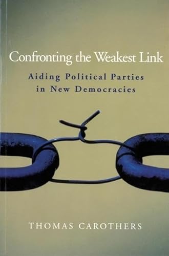 Confronting the Weakest Link: Aiding Political Parties in New Democracies (Carnegie Endowment for International Peace) (9780870032240) by Carothers, Thomas