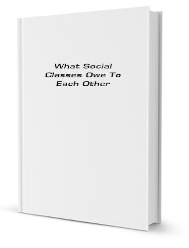 Stock image for What Social Classes Owe to Each Other for sale by Gulf Coast Books