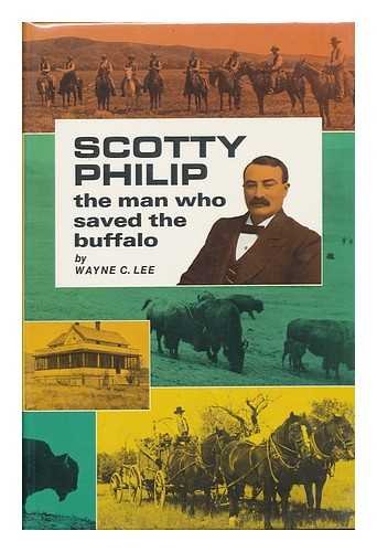 Scotty Philip, the man who saved the buffalo, (9780870042416) by Lee, Wayne C