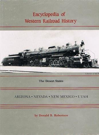 9780870043055: Encyclopedia of Western Railroad History: The Desert States, Arizona, Nevada, New Mexico, Utah: 001