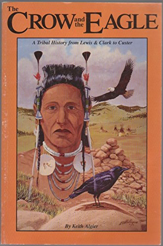 9780870043574: The Crow and the Eagle: A Tribal History from Lewis and Clark to Custer