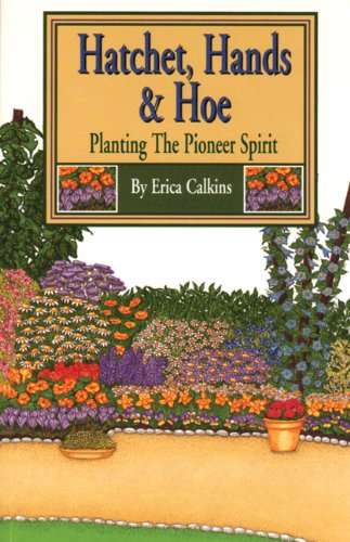 Beispielbild fr Hatchet, Hands & Hoe: Planting the Pioneer Spirit A Bushel of Practical Nostalgia zum Verkauf von The Book Press