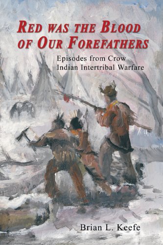 Red Was the Blood of Our Forefathers: Episodes from Crow Indian Intertribal Warfare