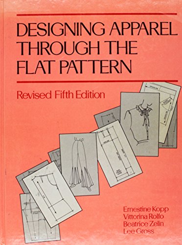 Designing Apparel Through the Flat Pattern, Revised Fifth Edition (9780870052583) by Ernestine Kopp; Vittorina Rolfo; Beatrice Zelin; Lee Gross