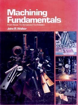 Machining Fundamentals: From Basic to Advanced Techniques (9780870060328) by Walker, John R.