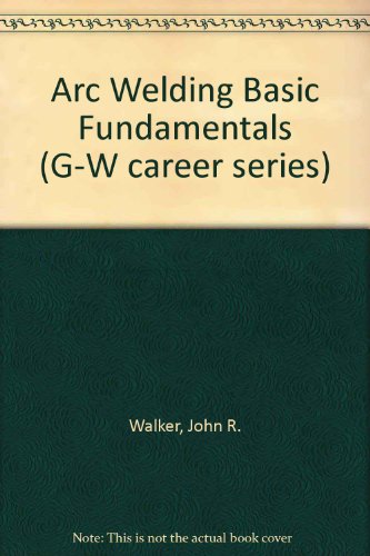Imagen de archivo de Arc Welding Basic Fundamentals (G-W Career Series) a la venta por HPB-Red