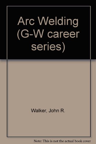 Arc Welding (G-W Career Series) (9780870063282) by John R. Walker