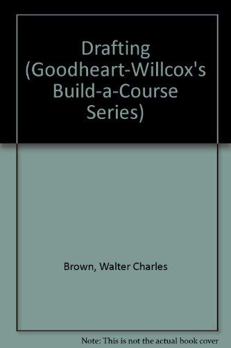 Drafting (GOODHEART-WILLCOX'S BUILD-A-COURSE SERIES) (9780870065088) by Brown, Walter Charles