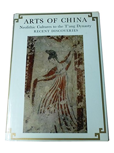 Imagen de archivo de Arts of China: Neolithic Cultures to the T'ang Dynasty: Recent Discoveries a la venta por Irish Booksellers