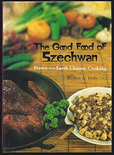 Stock image for The Good Food of Szechwan: Down-to-Earth Chinese Cooking for sale by BooksRun