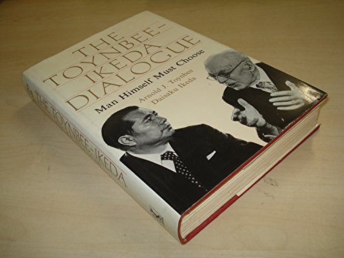 Stock image for THE TOYNBEE-IKEDA DIALOGUE: MAN HIMSELF MUST CHOOSE for sale by Second Story Books, ABAA