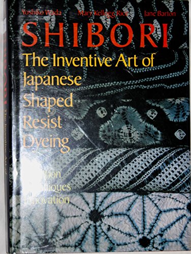 Stock image for Shibori: The Inventive Art of Japanese Shaped Resist Dyeing for sale by Moe's Books