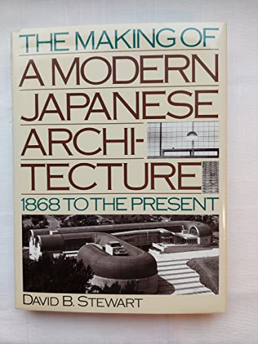 The Making of a Modern Japanese Architecture: 1868 To the Present (9780870118449) by Stewart, David B.