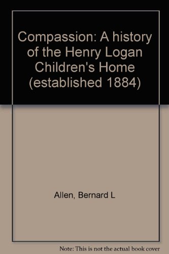 Beispielbild fr Compassion: A history of the Henry Logan Children's Home (established 1884) zum Verkauf von ThriftBooks-Atlanta