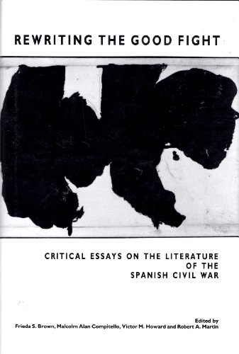 Rewriting the Good Fight : Critical Essays on the Literature of the Spanish Civil War