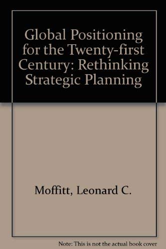 Global Positioning for the Twenty-First Century: Rethinking Strategic Planning (9780870132728) by Moffitt, Leonard Caum