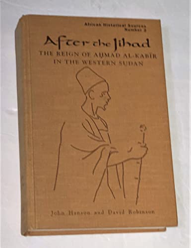 9780870133053: After the Jihad: The Reign of Ahmad Al-Kabir in the Western Sudan: No. 2 (African Historical Sources Series)