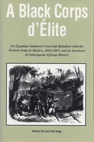 Beispielbild fr A Black Corps D'Elite : An Egyptian Sudanese Conscript Battalion with the French Army in Mexico, 1863-1867, and Its Survivors in Subsequent African History zum Verkauf von Better World Books