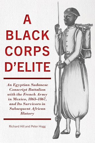 Imagen de archivo de A Black Corps D'Elite: An Egyptian Sudanese Conscript Battalion With the French Army in Mexico, 1863-1867, and Its Survivors in Subsequent African H a la venta por Revaluation Books